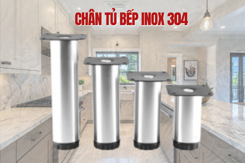 Chân Tủ Bếp Inox 304 – Giải Pháp Chống Ẩm Và Bền Lâu Nhất 7 Chân tủ bếp inox 304